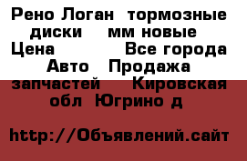 Рено Логан1 тормозные диски 239мм новые › Цена ­ 1 300 - Все города Авто » Продажа запчастей   . Кировская обл.,Югрино д.